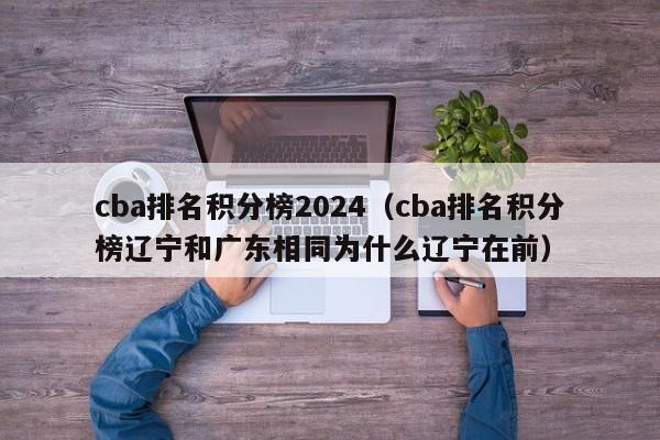 cba排名积分榜2024（cba排名积分榜辽宁和广东相同为什么辽宁在前）